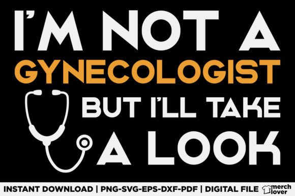 I m Not a Gynecologist but I ll Take Graphics T-Shirt Designs