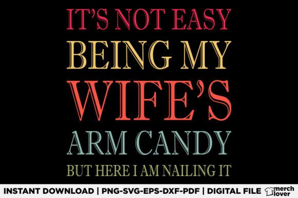 It's Not Easy Being My Wife's Arm Candy T-Shirt Designs